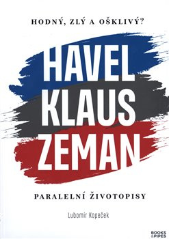 Hodný, zlý a ošklivý? Havel, Klaus, Zeman - Lubomír Kopeček