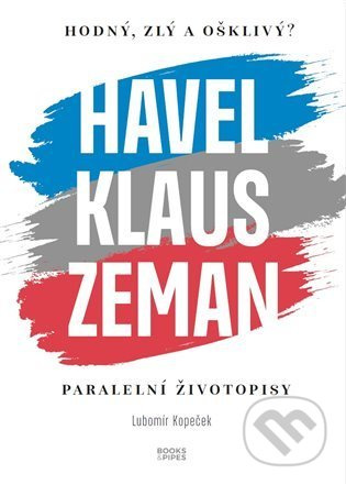 Hodný, zlý a ošklivý? Havel, Klaus, Zeman - Lubomír Kopeček