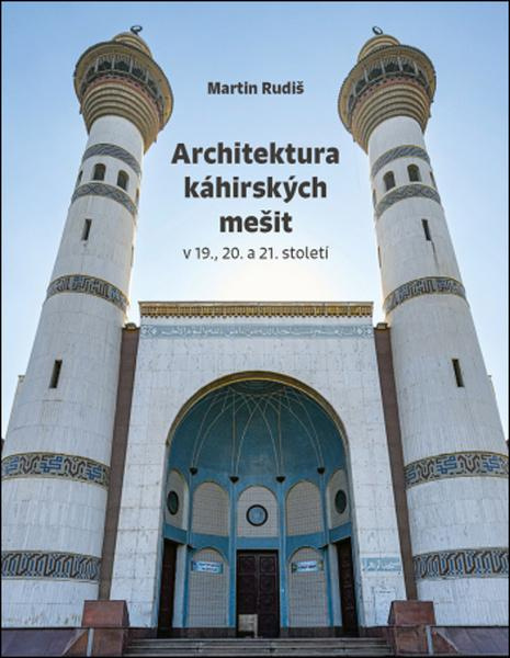 Architektura káhirských mešit v 19., 20. a 21. století - Martin Rudiš