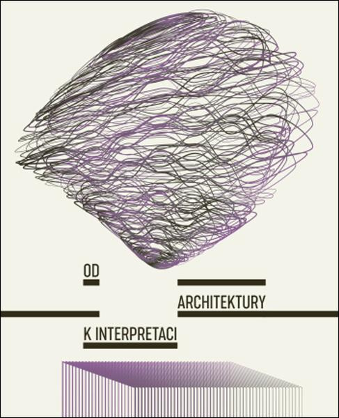 Od architektury k interpretaci - Adéla Šenková, Tereza Horáková - kniha z kategorie Stavebnictví