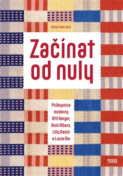 Začínat od nuly. Průkopnice moderny Otti Berger, Anni Albers, Lilly Reich a Lucie Rie