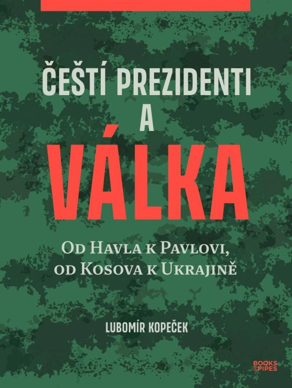 Čeští prezidenti a válka (Od Havla k Pavlovi, od Kosova k Ukrajině) - kniha z kategorie Politologie a politika