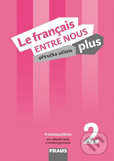 Le francais ENTRE NOUS plus 2 učitelská příručka Fraus
