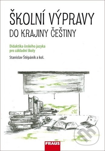 Školní výpravy do krajiny češtiny (didaktika českého jazyka pro ZŠ a VG) Fraus