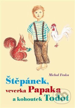 Štěpánek, veverka Papaka a kohoutek Todot - Michal Frnka