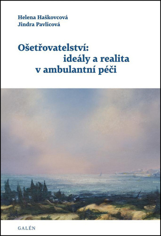 Ošetřovatelství: ideály a realita v ambulantní péči - Helena Haškovcová, Jindra Pavlicová