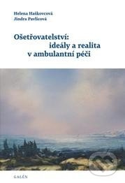 Ošetřovatelství: ideály a realita v ambulantní péči - Helena Haškovcová, Jindra Pavlicová