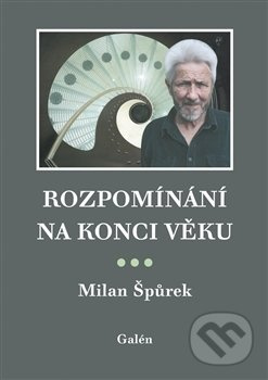 Rozpomínání na konci věku - Milan Špůrek
