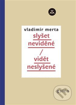 Slyšet neviděné/Vidět neslyšené - Vladimír Merta