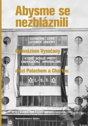 Abysme se nezbláznili - Gymnázium Vysočany mezi Palachem a Chartou