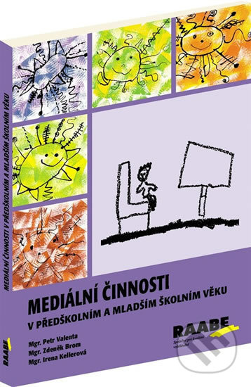 Mediální činnosti v předškolním a mladším školním věku - Petr Valenta, Zdeněk Brom, Irena Kellerová