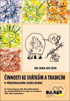 Činnosti ke svátkům a tradicím v předškolním vzdělávání - Od jara do léta - Zuzana Kupcová, Hana Nádvorníková, Veronika Růžičková, Eva Svobodová, Alena Vondrušková