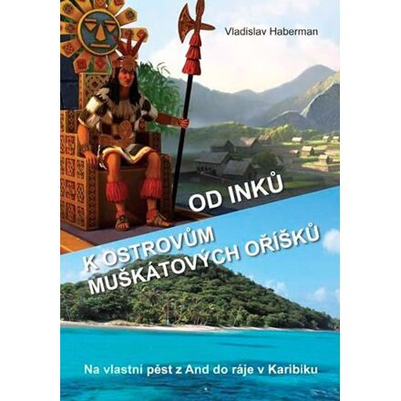 Od Inků k ostrovům muškátových oříšků - Na vlastní pěst z And do ráje v Karibiku (Pokračování „Z Mor