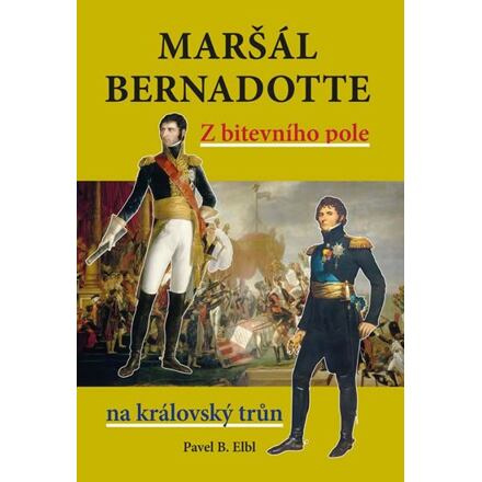 Maršál Bernadotte - Pavel B. Elbl