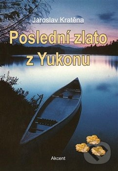 Poslední zlato z Yukonu - Jaroslav Kratěna
