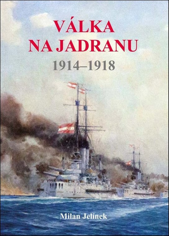 Válka na Jadranu 1914 - 1918 - Milan Jelínek