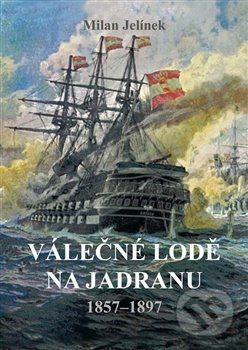 Válečné lodě na Jadranu 1857–1897 - Milan Jelínek