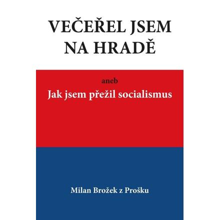 Večeřel jsem na Hradě aneb Jak jsem přežil socialismus