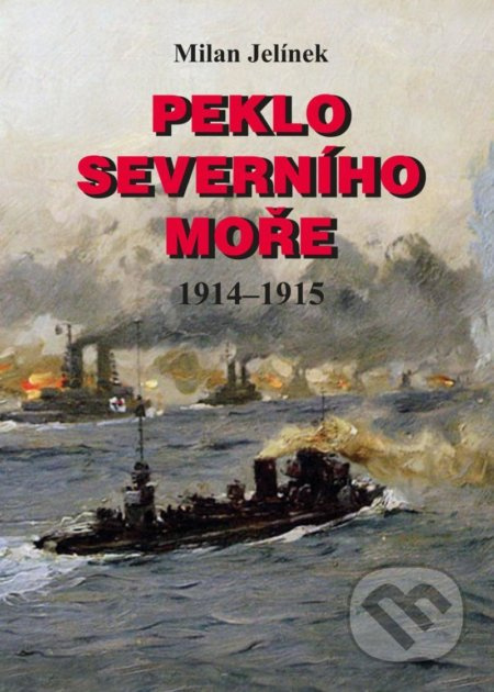 Peklo Severního moře 1914–1915 - Milan Jelínek