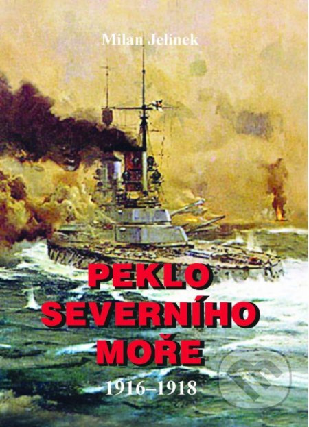 Peklo severního moře 1916-1918 - Milan Jelínek
