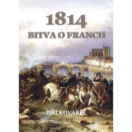 Bitva o Francii 1814 - Jiří Kovařík