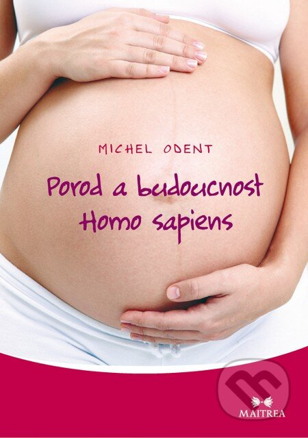 Porod a budoucnost Homo sapiens (První kniha o evoluci člověka v souvislosti s tím, jak přicházíme na svět) - kniha z kategorie Biologie