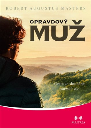 Opravdový muž - Cesta ke skutečné mužské síle - Robert Augustus Masters