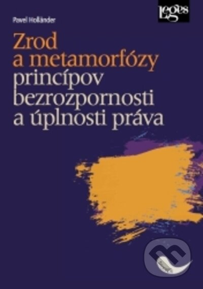 Zrod a metamorfózy princípov bezrozpornosti a úplnosti práva (slovensky)