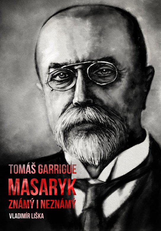 Tomáš Garrigue Masaryk: známý i neznámý -  Vladimír Liška