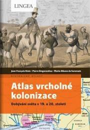 Atlas vrcholné kolonizace - Jean-François Klein, Pierre Singaravélou, Marie-Albane de Suremain