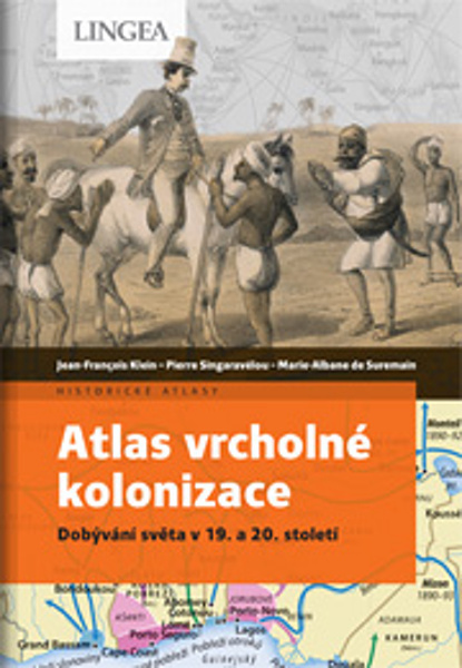 Atlas vrcholné kolonizace - Jean-François Klein, Pierre Singaravélou, Marie-Albane de Suremain