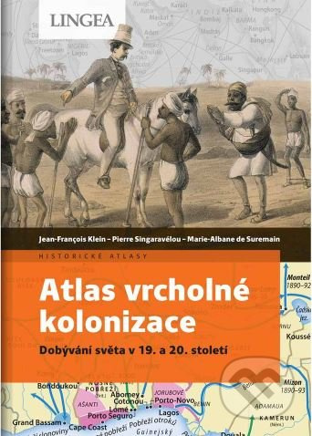 Atlas vrcholné kolonizace - Jean-François Klein, Pierre Singaravélou, Marie-Albane de Suremain