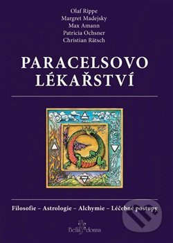 Paracelsovo lékařství - Christian Rätsch, Olaf Rippe, Margaret Madejsky, Max Amann, Patricia Ochsner