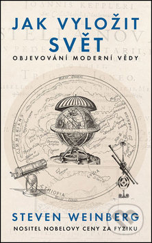 Jak vyložit svět (Objevování moderní vědy) - Steven Weinberg - kniha z kategorie Historie