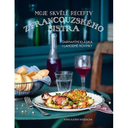 Moje skvělé recepty z francouzského bistra - Anne-Katrin Weberová