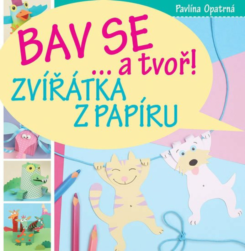 Bav se... a tvoř! (Zvířátka z papíru) - Pavlína Opatrná - kniha z kategorie Omalovánky, vystřihovánky, papír