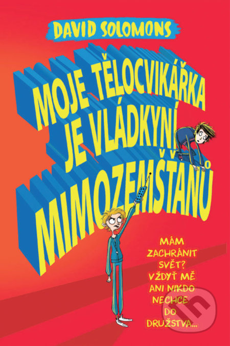 Moje tělocvikářka je vládkyní mimozemšťanů (Mám zachránit svět? Vždyť mě ani nikdo nechce do družstva…) - kniha z kategorie Beletrie pro děti