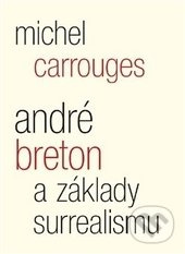 André Breton a základy surrealismu - Michel Carrouges