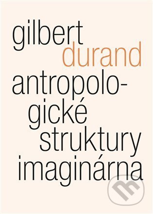 Antropologické struktury imaginárna - Gilbert Durand