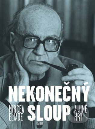 Nekonečný sloup a jiné hry - Mircea Eliade