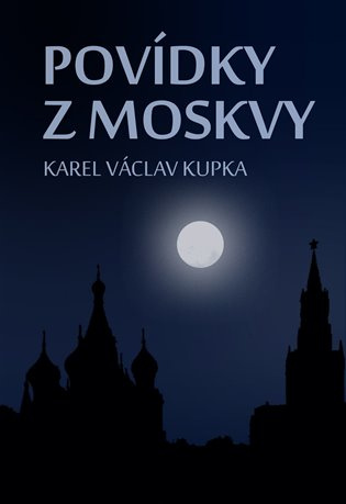 Povídky z Moskvy - Karel Václav Kupka