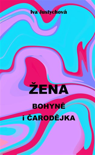 Žena bohyně i čarodějka - Iva Justychová