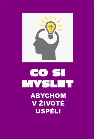 Co si myslet, abychom v životě uspěli -  Vilém Kmuníček