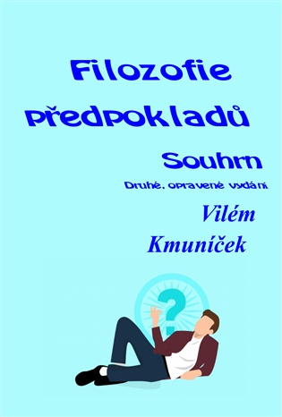 Filozofie předpokladů. Souhrn. -  Vilém Kmuníček