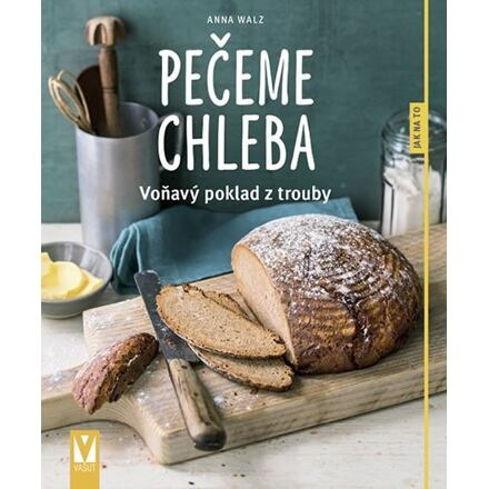 Pečeme chleba – voňavý poklad z trouby - Anna Walzová