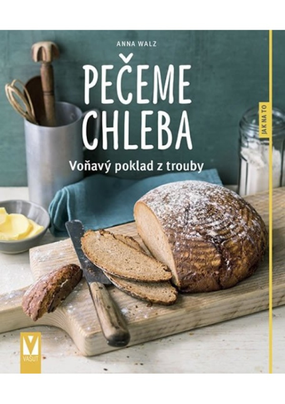 Pečeme chleba – voňavý poklad z trouby - Anna Walzová