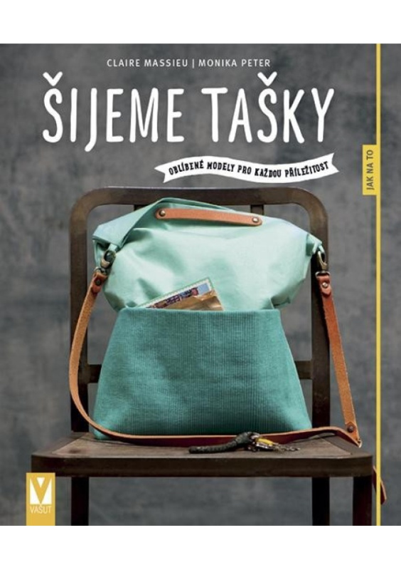 Šijeme tašky – oblíbené modely pro každou příležitost - Monika Peter, Claire Massieu