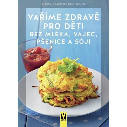 Vaříme zdravě pro děti bez mléka, vajec, pšenice a sóji - Christiane Schäfer, Birgit Schäfer