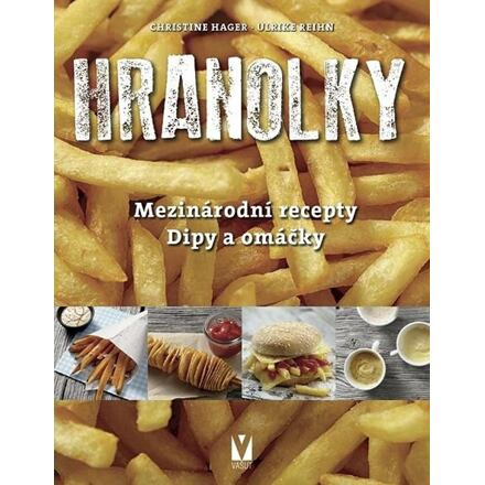 Hranolky – mezinárodní recepty, dipy a omáčky - Christine Hager, Ulrike Reihn