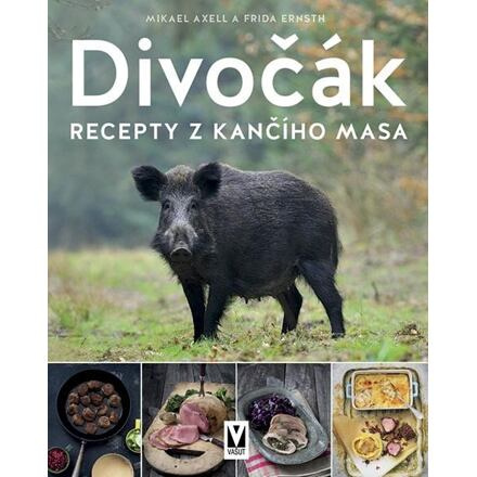 Divočák – recepty z kančího masa - Frida Ernsth, Mikael Axell
